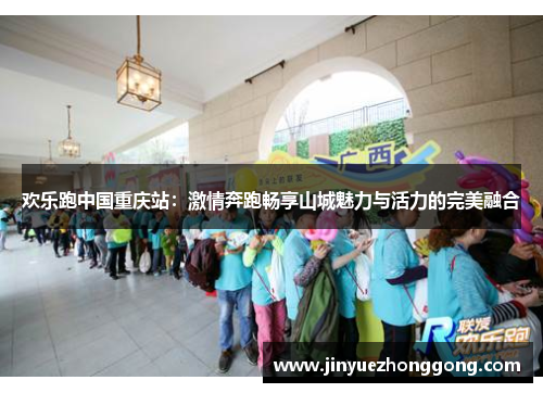 欢乐跑中国重庆站：激情奔跑畅享山城魅力与活力的完美融合