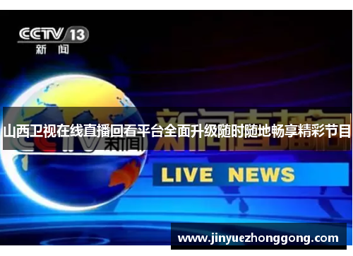 山西卫视在线直播回看平台全面升级随时随地畅享精彩节目