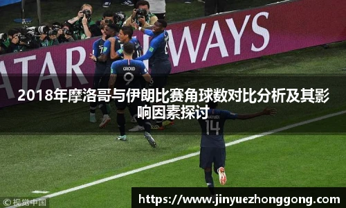 2018年摩洛哥与伊朗比赛角球数对比分析及其影响因素探讨