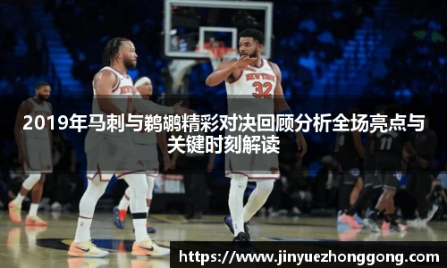 2019年马刺与鹈鹕精彩对决回顾分析全场亮点与关键时刻解读
