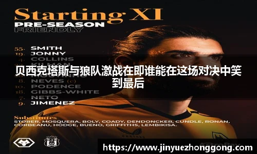 贝西克塔斯与狼队激战在即谁能在这场对决中笑到最后