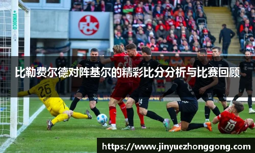 比勒费尔德对阵基尔的精彩比分分析与比赛回顾